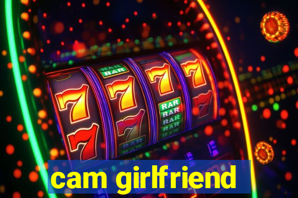 cam girlfriend
